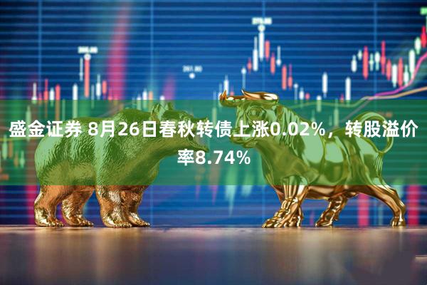 盛金证券 8月26日春秋转债上涨0.02%，转股溢价率8.74%